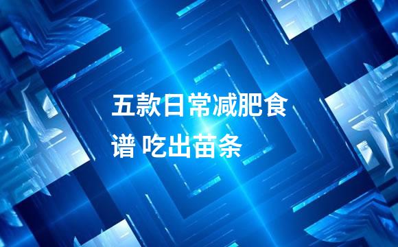 五款日常减肥食谱 吃出苗条